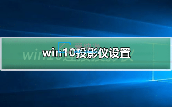 win10ôГQͶӰģʽ_win10PӛГQͶӰģʽ